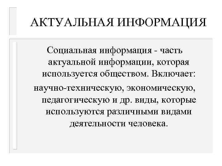 АКТУАЛЬНАЯ ИНФОРМАЦИЯ Социальная информация - часть актуальной информации, которая используется обществом. Включает: научно-техническую, экономическую,