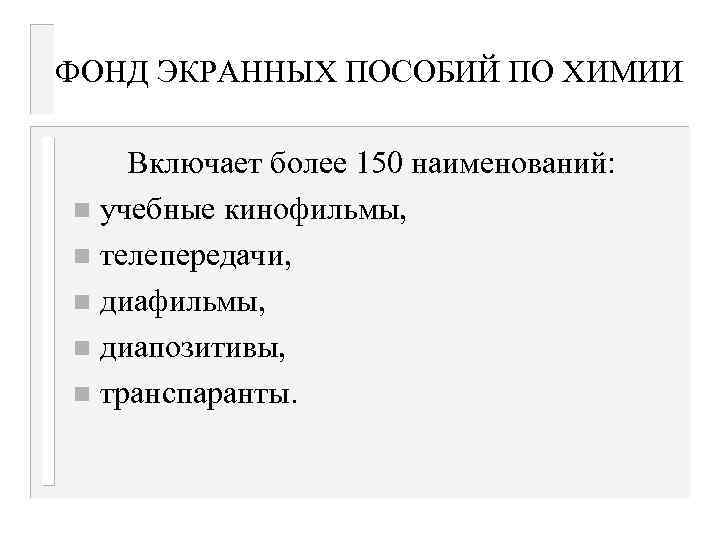 ФОНД ЭКРАННЫХ ПОСОБИЙ ПО ХИМИИ Включает более 150 наименований: n учебные кинофильмы, n телепередачи,