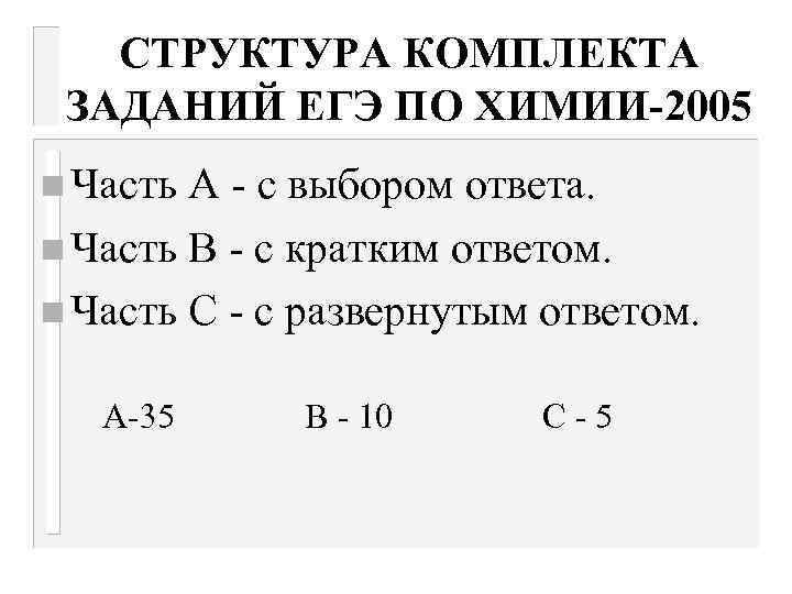 СТРУКТУРА КОМПЛЕКТА ЗАДАНИЙ ЕГЭ ПО ХИМИИ-2005 n Часть А - с выбором ответа. n