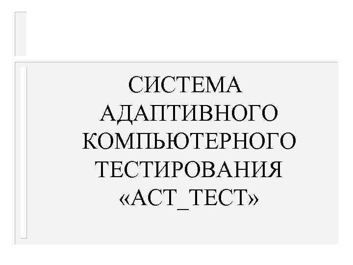 СИСТЕМА АДАПТИВНОГО КОМПЬЮТЕРНОГО ТЕСТИРОВАНИЯ «АСТ_ТЕСТ» 