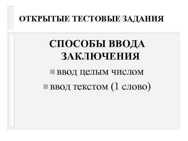 ОТКРЫТЫЕ ТЕСТОВЫЕ ЗАДАНИЯ СПОСОБЫ ВВОДА ЗАКЛЮЧЕНИЯ n ввод целым числом n ввод текстом (1