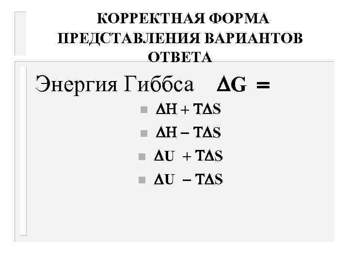 КОРРЕКТНАЯ ФОРМА ПРЕДСТАВЛЕНИЯ ВАРИАНТОВ ОТВЕТА Энергия Гиббса DG = n DH + TDS n