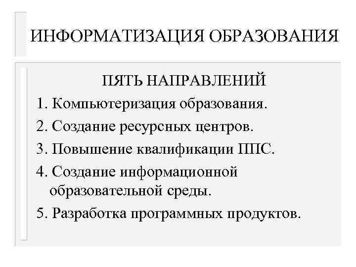 ИНФОРМАТИЗАЦИЯ ОБРАЗОВАНИЯ ПЯТЬ НАПРАВЛЕНИЙ 1. Компьютеризация образования. 2. Создание ресурсных центров. 3. Повышение квалификации