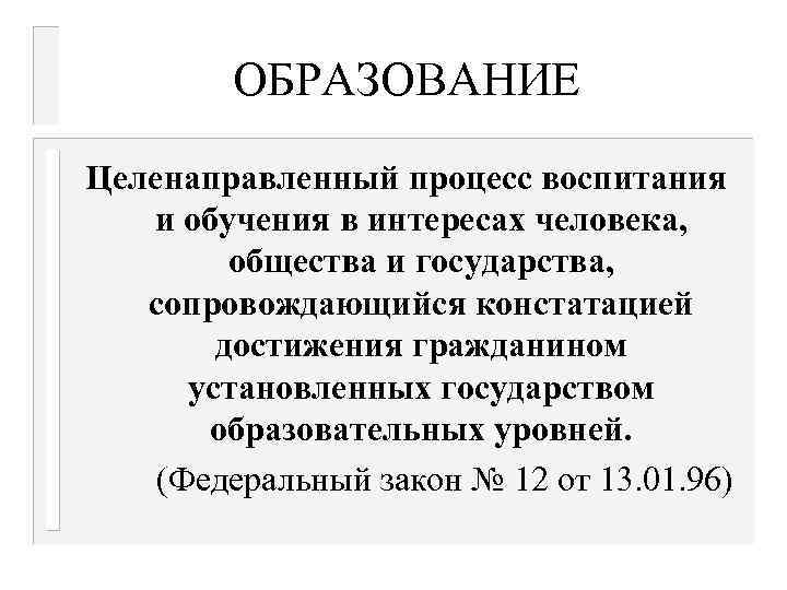 ОБРАЗОВАНИЕ Целенаправленный процесс воспитания и обучения в интересах человека, общества и государства, сопровождающийся констатацией