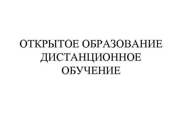 ОТКРЫТОЕ ОБРАЗОВАНИЕ ДИСТАНЦИОННОЕ ОБУЧЕНИЕ 