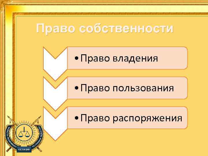 Право собственности • Право владения • Право пользования • Право распоряжения 