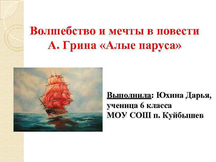 Волшебство и мечты в повести А. Грина «Алые паруса» Выполнила: Юхина Дарья, ученица 6