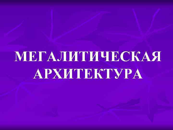МЕГАЛИТИЧЕСКАЯ АРХИТЕКТУРА 