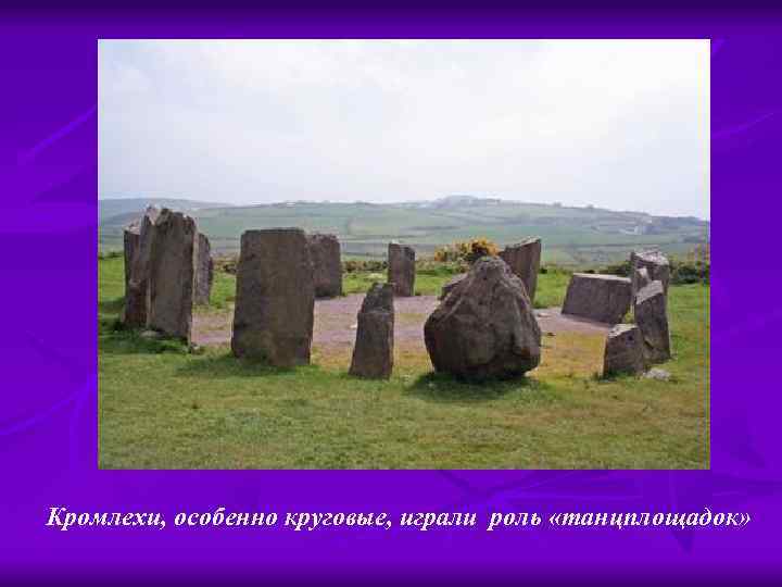 Кромлехи, особенно круговые, играли роль «танцплощадок» 