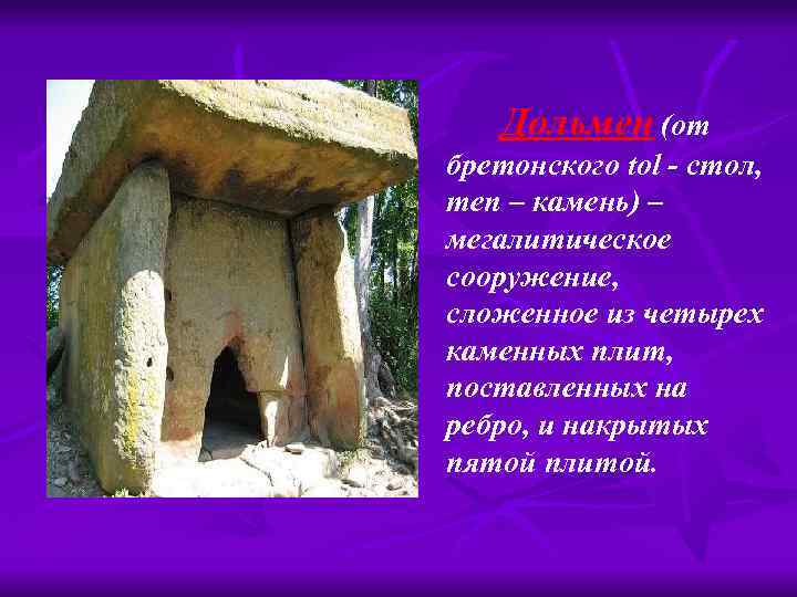  Дольмен (от бретонского tol - стол, men – камень) – мегалитическое сооружение, сложенное