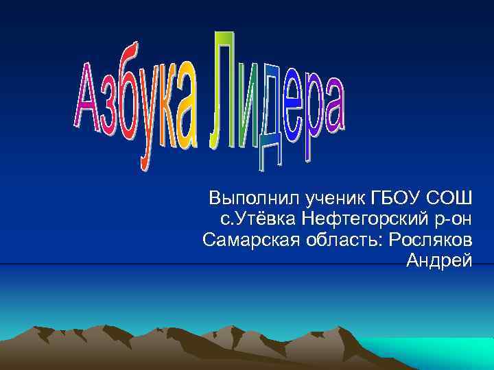 Выполнил ученик ГБОУ СОШ с. Утёвка Нефтегорский р-он Самарская область: Росляков Андрей 
