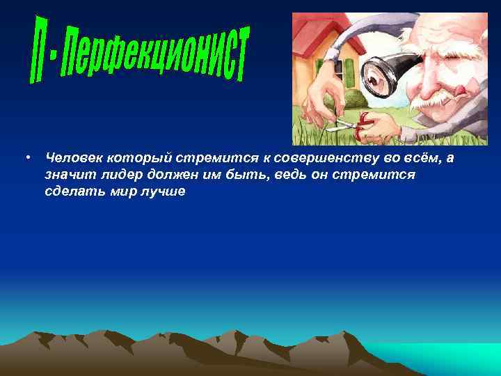 • Человек который стремится к совершенству во всём, а значит лидер должен им