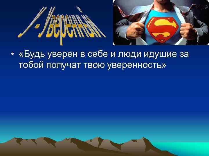  • «Будь уверен в себе и люди идущие за тобой получат твою уверенность»