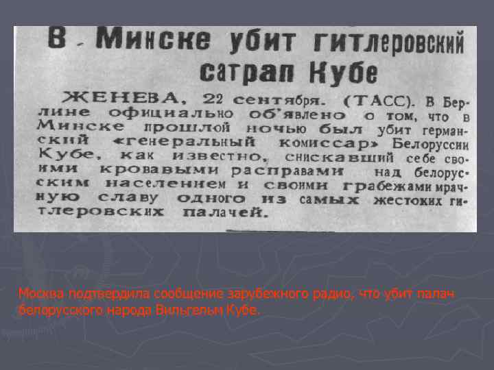 Москва подтвердила сообщение зарубежного радио, что убит палач белорусского народа Вильгельм Кубе. 