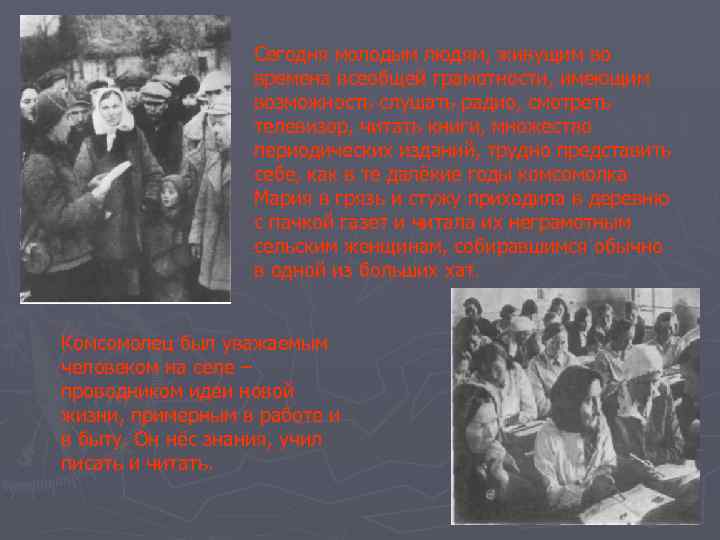 Сегодня молодым людям, живущим во времена всеобщей грамотности, имеющим возможность слушать радио, смотреть телевизор,