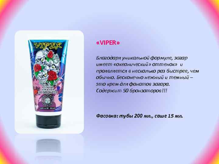  «VIPER» Благодаря уникальной формуле, загар имеет «океанический» оттенок» и проявляется в несколько раз