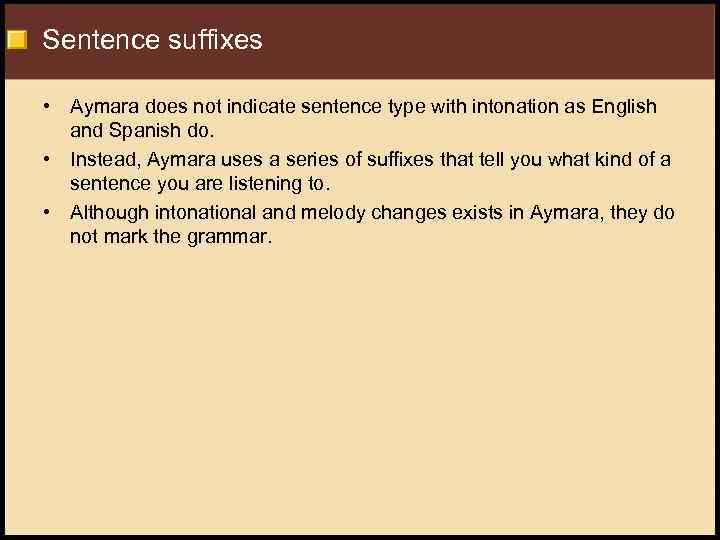 Sentence suffixes • Aymara does not indicate sentence type with intonation as English and