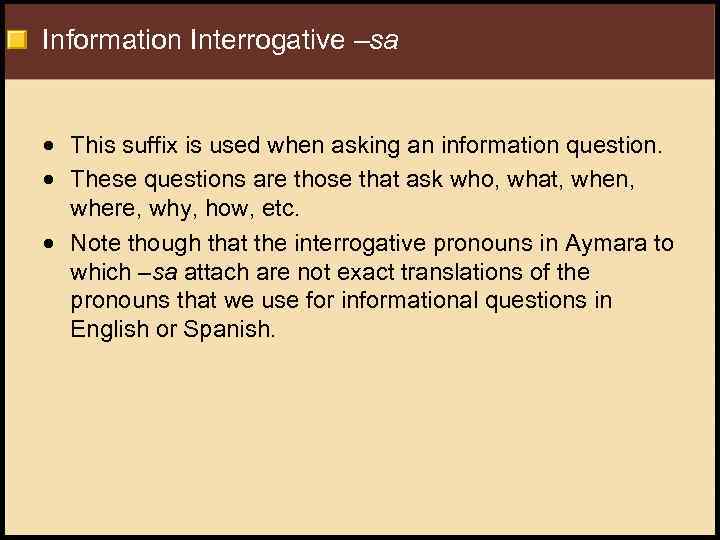 Information Interrogative –sa This suffix is used when asking an information question. These questions