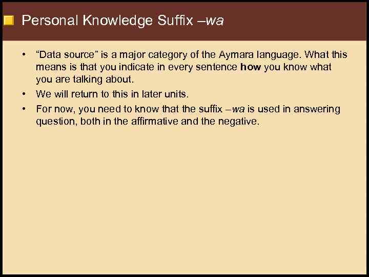 Personal Knowledge Suffix –wa • “Data source” is a major category of the Aymara