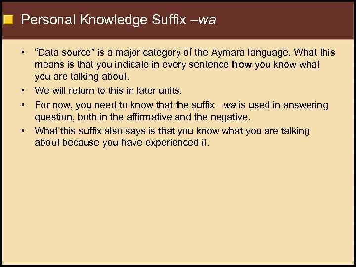 Personal Knowledge Suffix –wa • “Data source” is a major category of the Aymara