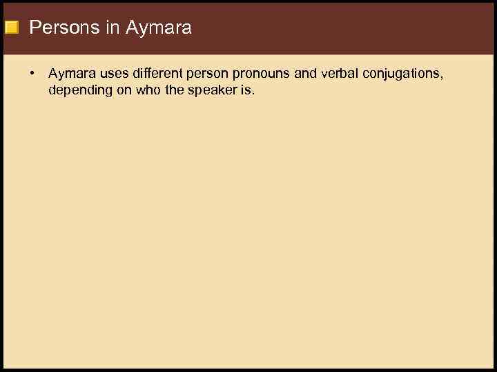 Persons in Aymara • Aymara uses different person pronouns and verbal conjugations, depending on