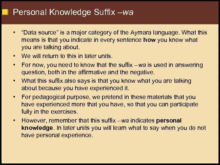 Personal Knowledge Suffix –wa • “Data source” is a major category of the Aymara