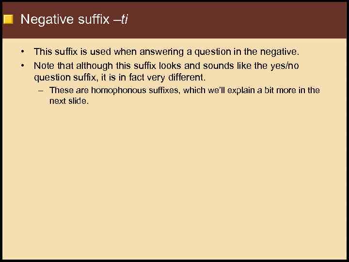 Negative suffix –ti • This suffix is used when answering a question in the