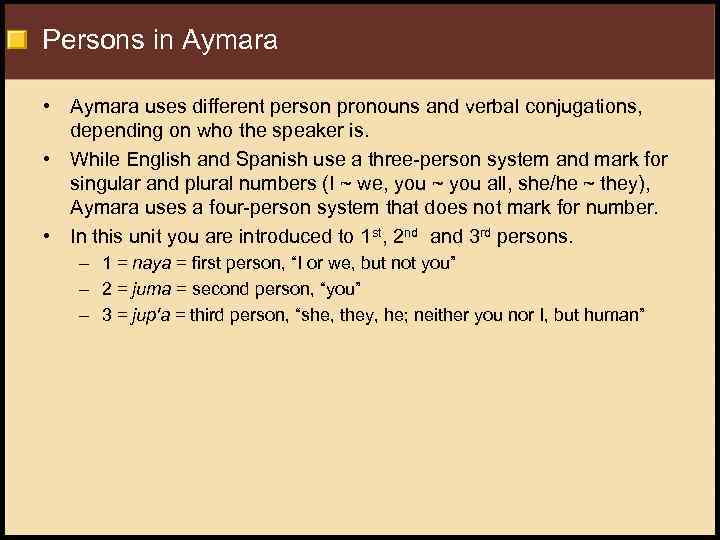 Persons in Aymara • Aymara uses different person pronouns and verbal conjugations, depending on