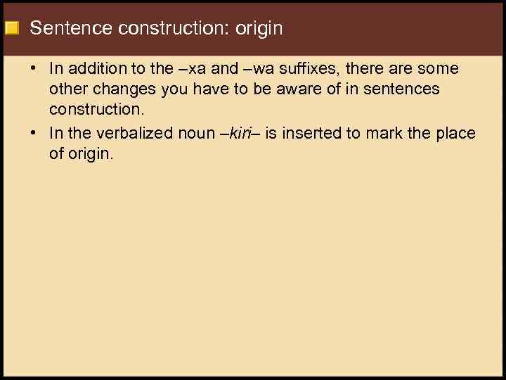 Sentence construction: origin • In addition to the –xa and –wa suffixes, there are