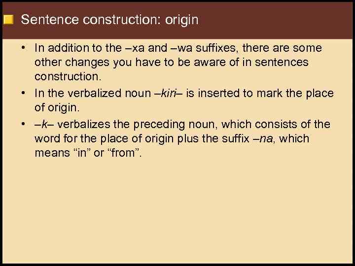Sentence construction: origin • In addition to the –xa and –wa suffixes, there are