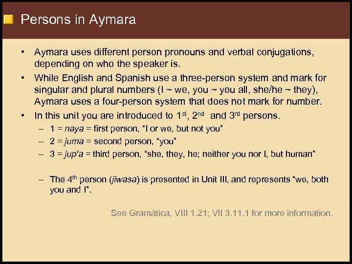 Persons in Aymara • Aymara uses different person pronouns and verbal conjugations, depending on