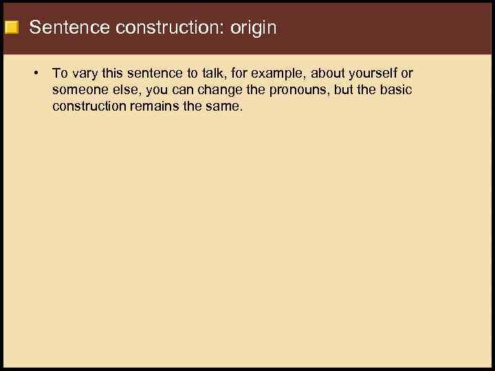 Sentence construction: origin • To vary this sentence to talk, for example, about yourself