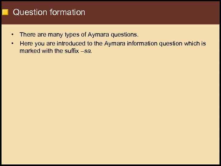 Question formation • There are many types of Aymara questions. • Here you are