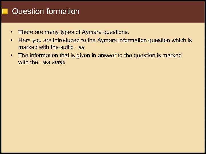 Question formation • There are many types of Aymara questions. • Here you are
