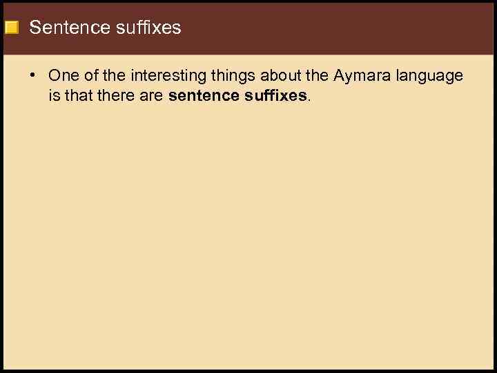 Sentence suffixes • One of the interesting things about the Aymara language is that