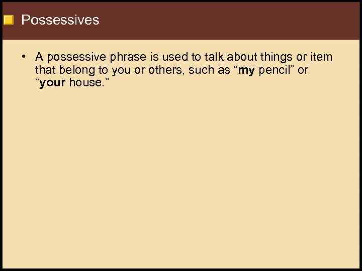 Possessives • A possessive phrase is used to talk about things or item that