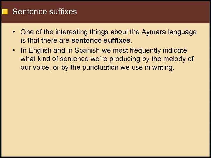Sentence suffixes • One of the interesting things about the Aymara language is that