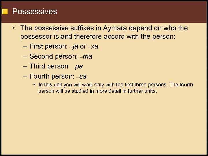 Possessives • The possessive suffixes in Aymara depend on who the possessor is and