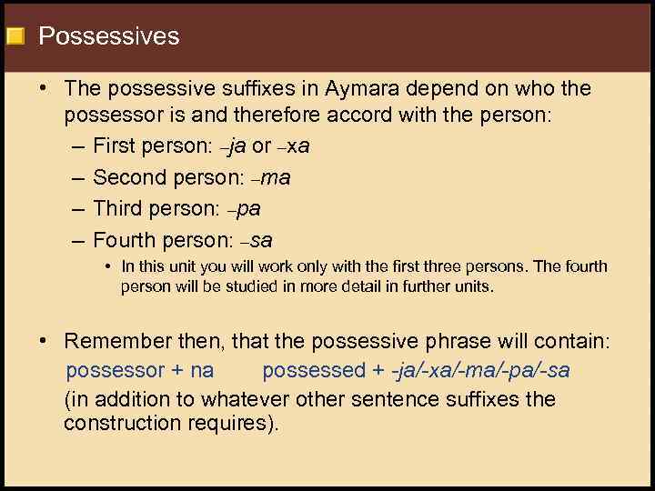 Possessives • The possessive suffixes in Aymara depend on who the possessor is and