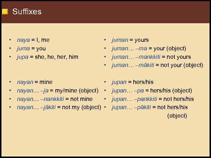 Suffixes • naya = I, me • juma = you • jupa = she,
