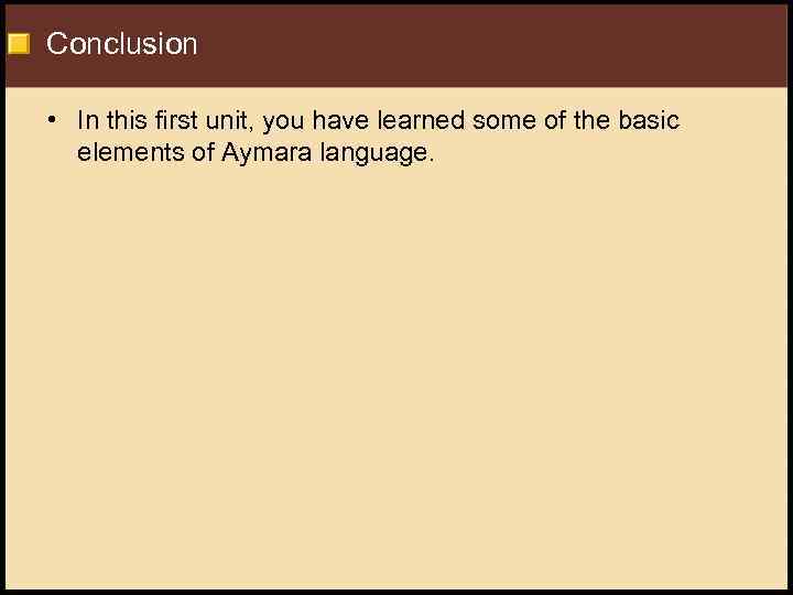 Conclusion • In this first unit, you have learned some of the basic elements