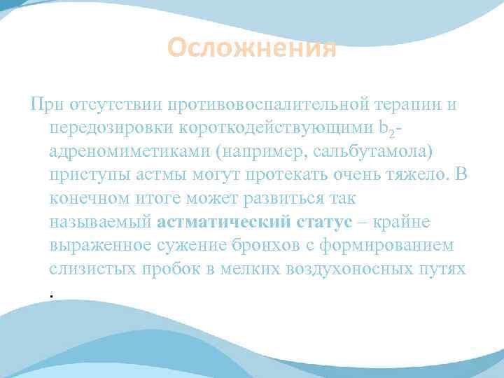 Осложнения При отсутствии противовоспалительной терапии и передозировки короткодействующими b 2 адреномиметиками (например, сальбутамола) приступы