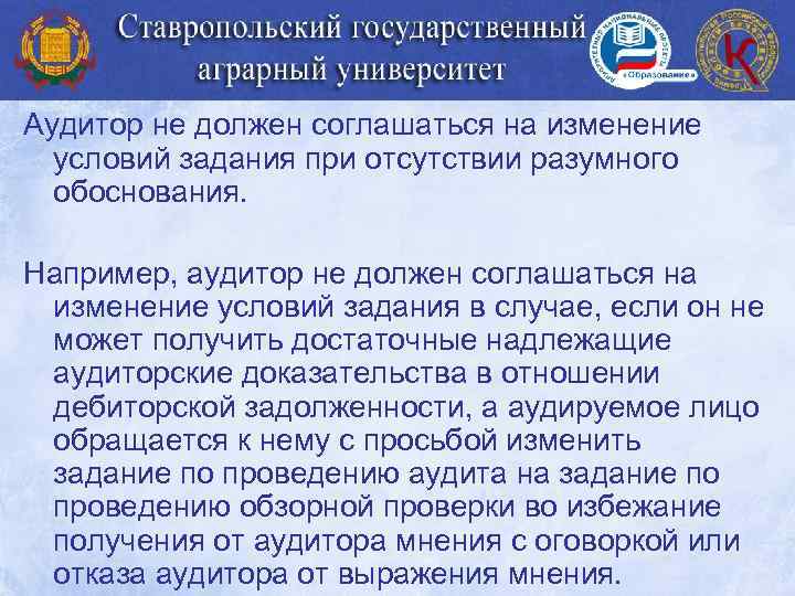 Аудитор не должен соглашаться на изменение условий задания при отсутствии разумного обоснования. Например, аудитор