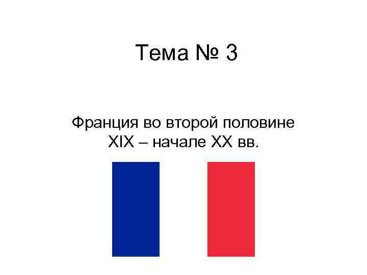  Тема № 3 Франция во второй половине XIX – начале XX вв. 