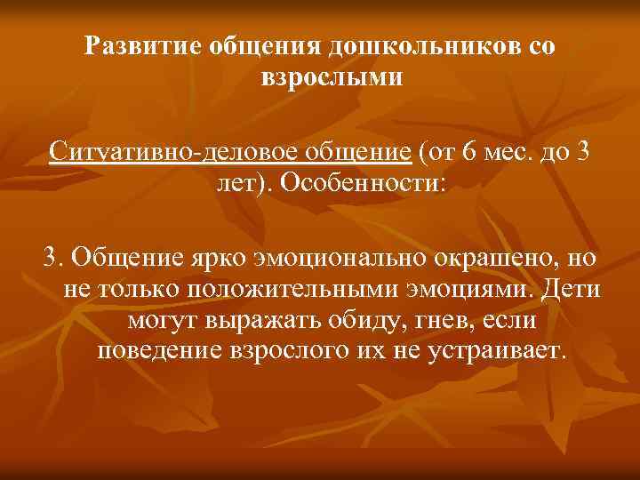 Развитие общения дошкольников со взрослыми Ситуативно-деловое общение (от 6 мес. до 3 лет). Особенности: