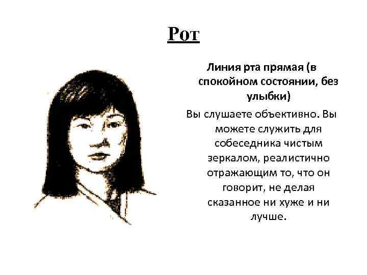 Рот Линия рта прямая (в спокойном состоянии, без улыбки) Вы слушаете объективно. Вы можете