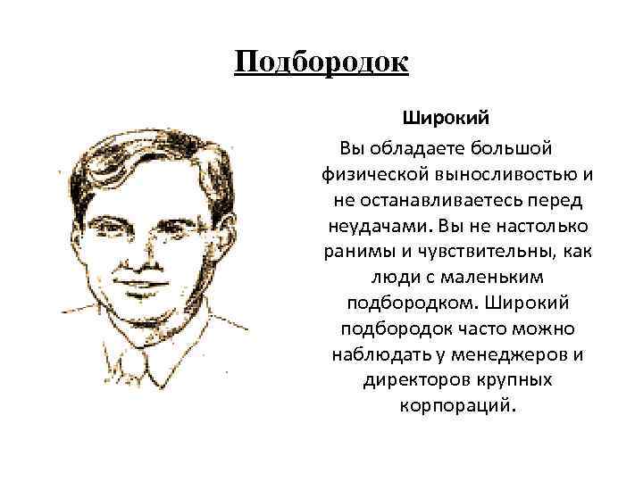 Подбородок Широкий Вы обладаете большой физической выносливостью и не останавливаетесь перед неудачами. Вы не