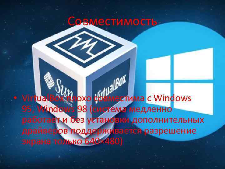 Совместимость • Virtual. Box плохо совместима с Windows 95, Windows 98 (система медленно работает