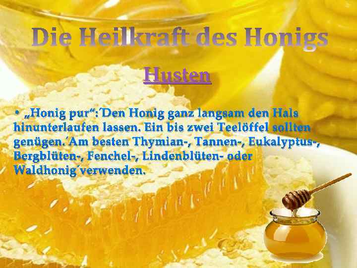 Husten • „Honig pur“: Den Honig ganz langsam den Hals hinunterlaufen lassen. Ein bis