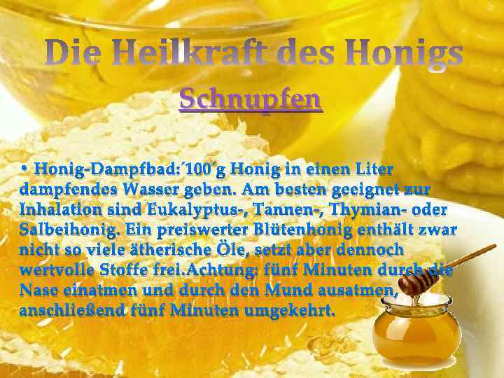Schnupfen • Honig-Dampfbad: 100 g Honig in einen Liter dampfendes Wasser geben. Am besten